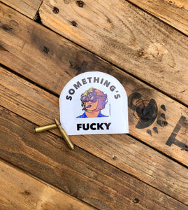 Somethings Fucky sticker